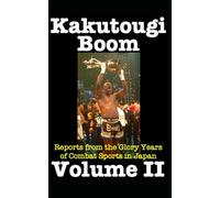 Kakutougi Boom: Volume II: Reports from the Glory Years of Combat Sports in Japan: 2 (The Kakutougi Boom Series)