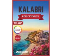 KALABRI REISEFÜHRER 2026-2027: Von Sonnenuntergängen in Tropea bis zu Bergdörfern Geheimtipps, Küstenabenteuer, regionale Spezialitäten & ... Erstbesucher unbedingt gesehen haben müssen