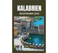 KALABRIEN REISEFÜHRER 2025: Entdecken Sie Italiens südliches Juwel, von antiken Ruinen bis hin zu modernem Charme (German version (Abenteuerführer))