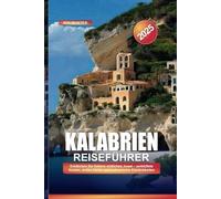 KALABRIEN REISEFÜHRER 2025: Entdecken Sie Italiens südliches Juwel - zerklüftete Küsten, antike Dörfer und kulinarische Köstlichkeiten