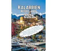 Kalabrien Reiseführer 2026: Der ultimative Insider-Guide zu Italiens letzter unberührter Küste, versteckten Dörfern, Traumstränden, lokaler Küche und Geheimnissen des entschleunigten Reisens