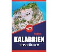KALABRIEN REISEFÜHRER 2026: Entdecken Sie die wichtigsten Sehenswürdigkeiten, versteckten Schätze, die lokale Küche, Routen und praktische Tipps für einen Besuch in Süditalien