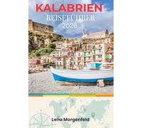 KALABRIEN REISEFÜHRER 2026: Entdecken Sie verborgene Schätze, authentische Kultur und Insidertipps für Ihr unvergessliches Süditalien-Abenteuer im Jahr 2026