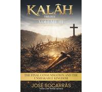 KALĀH: The Final Consummation and the Unshakable Kingdom! Vol III. (KALĀH Trilogy)