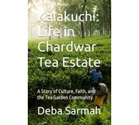 Kalakuchi: Life in Chardwar Tea Estate: A Story of Culture, Faith, and the Tea Garden Community