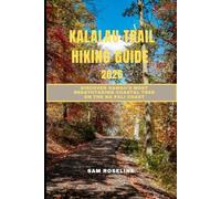 KALALAU TRAIL HIKING GUIDE 2026: Discover Hawaii’s Most Breathtaking Coastal Trek on the Na Pali Coast (SUMMITS & TRAILS: GLOBAL HIKING GUIDES)
