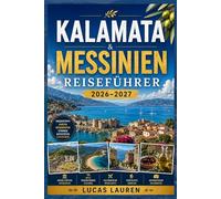 KALAMATA & MESSINIEN REISEFÜHRER 2026-2027: Entdecken Sie das antike Messene, Costa Navarino, Pylos, Koroni und die Mani-Halbinsel - mit ... Insider-Tipps und detaillierten Reiserouten