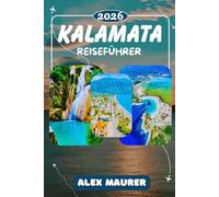 KALAMATA REISEFÜHRER 2026: Von den Schätzen des Archäologischen Museen über die antiken Ruinen Messenes und die Turmhäuser der Mani bis zu den ... durch Griechenlands authentischsten Küstenort
