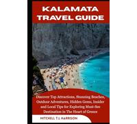 KALAMATA TRAVEL GUIDE: Discover Top Attractions, Stunning Beaches, Outdoor Adventures, Hidden Gems, Insider and Local Tips for Exploring Must-See Destination in The Heart of Greece