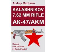 Kalashnikov 7.62 mm Rifle AK-47/AKM: Manual with Pictures in Basic English