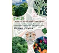 Kale: The Green Nutritional Powerhouse: From Historical Roots to Modern Superfood, Understanding Kale's Impact: 5 (Roots of Wellness: The Story of Our Greatest Superfoods)
