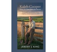 Kaleb Cooper: Where the Heart Meets the Harvest (An Unofficial Biography): The Beautiful Story of a Farmer Whose Simplicity and Spirit Inspired the Nation