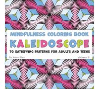 Kaleidoscope - A Mindfulness Coloring Book: 70 Satisfying Patterns for Adults and Teens (Kaleidoscope - Pattern Coloring Books for Adults)