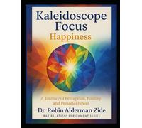 Kaleidoscope Focus: Happiness: Shift Your Perception. Rewrite Your Story. Choose Joy. Expand Happiness
