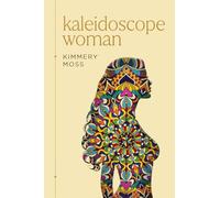 Kaleidoscope Woman: A Collection of Poetry