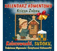 Kalendarz Adwentowy: Księga Zabaw z Kolorowankami, Sudoku, Codziennymi Wyzwaniami i Świątecznymi Ciekawostkami | Kreatywne Zadania dla Dzieci 7-12 lat, Rodziców i Dziadków