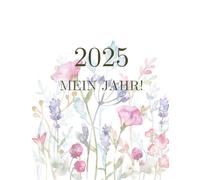 Kalender 2025 - Mein Jahr!: Motiviert und gut gelaunt durch 2025. Neue Wege, Tipps, Tricks, Wochenübersicht, Monatsansicht, Jahresübersicht