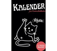 Kalender für Katzenfreunde: 52 Wochen für Katzenfreunde: Dein undatierter Kalender für das ganze Jahr mit Lustigen Katzenmotiven.