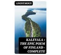 Kalevala : The Epic Poem Of Finland - Complete (ebook)