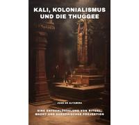Kali, Kolonialismus und die Thuggee: Eine Entschlüsselung von Ritual, Macht und europäischer Projektion