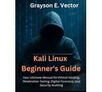 Kali Linux Beginner’s Guide: Your Ultimate Manual for Ethical Hacking, Penetration Testing, Digital Forensics, and Security Auditing (TechBuilder Zero to Pro, and advanced Coding Master Class)