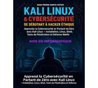 Kali Linux & CyberSécurité : De Débutant à Hacker Éthique: Apprends la Cybersécurité en Partant de Zéro avec Kali Linux - Installation, Linux, Shell, Tests de Pénétration et Défense Réelle