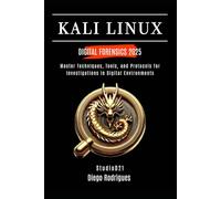KALI LINUX DIGITAL FORENSICS 2025: Master Techniques, Tools, and Protocols for Investigations in Digital Environments