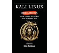 KALI LINUX ETHICAL HACKING 2025: Master Offensive Defense with High-Performance Tools: 4 (KALI LINUX & Frameworks USA)