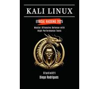 KALI LINUX ETHICAL HACKING 2025: Master Offensive Defense with High-Performance Tools (KALI LINUX & Frameworks USA)