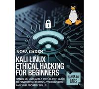 Kali Linux Ethical Hacking for Beginners: Hands-On Labs and a Step-by-Step Guide to Penetration Testing, Cybersecurity, and Wi-Fi Security Skills