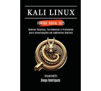 KALI LINUX FORENSE DIGITAL 2025: Domine Técnicas, Ferramentas e Protocolos para Investigações em Ambientes Digitais (kali lINUX & frameworks brasil)
