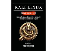 KALI LINUX FORENSE DIGITALE 2026: Domina Tecniche, Strumenti e Protocolli per Indagini in Ambienti Digitali (KALI LINUX & FRAMEWORKS ITALIA)