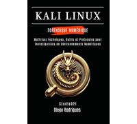 KALI LINUX FORENSIQUE NUMÉRIQUE: Maîtrisez Techniques, Outils et Protocoles pour Investigations en Environnements Numériques (KALI LINUX & FRAMEWORKS FRANCE)
