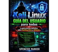 Kali Linux GUÍA DEL USUARIO para todas: La guía práctica definitiva sobre hacking ético y defensa