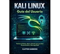 Kali Linux Guía del Usuario: Técnicas prácticas, éticas y directas para pruebas de penetración y ciberseguridad