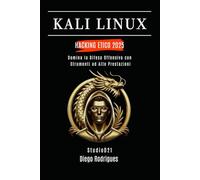 KALI LINUX HACKING ETICO 2025: Domina la Difesa Offensiva con Strumenti ad Alte Prestazioni