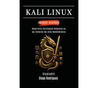 KALI LINUX INCIDENT RESPONSE: Desarrolla Estrategias Robustas en un Entorno de Alto Rendimiento (KALI LINUX & FRAMEWORKS España)