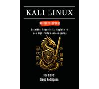 KALI LINUX INCIDENT RESPONSE: Ontwikkel Robuuste Strategieën in een High-Performanceomgeving (Kali Linux & Frameworks Nederland)