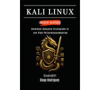 KALI LINUX INCIDENT RESPONSE: Ontwikkel Robuuste Strategieën in een High-Performanceomgeving (Kali Linux & Frameworks Nederland)