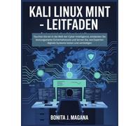 Kali Linux Mint - Leitfaden: Tauchen Sie ein in die Welt der Cyber-Intelligence, entdecken Sie leistungsstarke Sicherheitstools und lernen Sie, wie Experten digitale Systeme testen und verteidigen