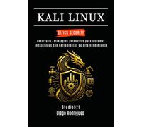 KALI LINUX OT/ICS SECURITY: Desarrolla Estrategias Defensivas para Sistemas Industriales con Herramientas de Alto Rendimiento: 1 (KALI LINUX & FRAMEWORKS España)