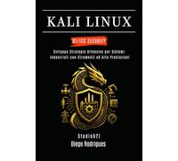 KALI LINUX OT/ICS SECURITY: Sviluppa Strategie Difensive per Sistemi Industriali con Strumenti ad Alte Prestazioni (KALI LINUX & FRAMEWORKS ITALIA)