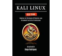 KALI LINUX RED TEAM 2025: Domina le Strategie Offensive con Strumenti ad Alte Prestazioni (KALI LINUX & FRAMEWORKS ITALIA)
