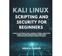 Kali Linux Scripting and Security for Beginners: Learn to Automate Tasks, Harden Systems, and Master Ethical Hacking Through Real-World Shell Scripting and Network Defense Tutorials (Build With Drew)