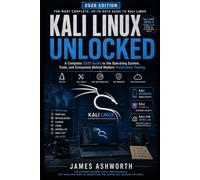 Kali Linux Unlocked: A Complete 2026 Guide to the Operating System, Tools, and Ecosystem Behind Modern Penetration Testing