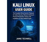 KALI Linux User Guide: The Complete Ethical Hacker’s Playbook for Cyber Security, Network Defense & Practical Penetration Testing with Installation & Setup Walkthroughs. (Techwell User Guide Series)
