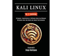 KALI LINUX WI-FI HACKING: Attaques, Exploitation et Défense dans les Réseaux Wireless avec des Outils de Haute Performance: 1 (KALI LINUX & FRAMEWORKS FRANCE)