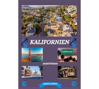 KALIFORNIEN REISEFÜHRER 2025: Kalifornien entdecken: Top-Reiseziele, beste Reisezeit, Hotels, Visabestimmungen, Transporttipps und vieles mehr
