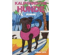 Kalifornische Hunde: Ein Liebesroman zwischen Berlin und Kalifornien - über Freiheit, Abhängigkeit und die verschlungenen Wege des Schicksals
