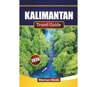 KALIMANTAN TRAVEL GUIDE 2026: Discover Top Attractions, Rainforest Adventures, Indigenous Culture, Local Cuisine, and Practical Travel Tips in Borneo